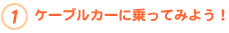 1.ケーブルカーに乗ってみよう!