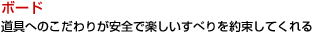 ボード 道具へのこだわりが安全で楽しいすべりを約束してくれる